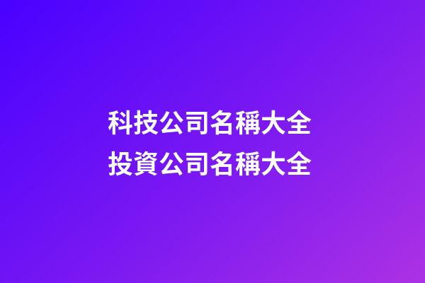 科技公司名稱大全 投資公司名稱大全-第1張-公司起名-玄機派